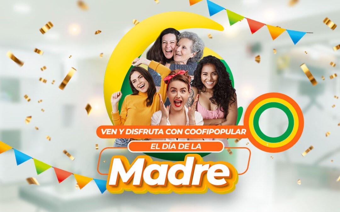 Ven y disfruta con COOFIPOPULAR el día de la MADRE
